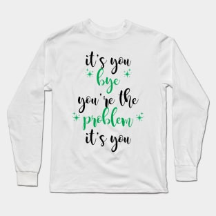 it's you, you're the problem, green Long Sleeve T-Shirt